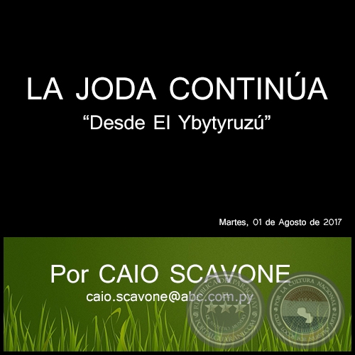 LA JODA CONTINÚA - Desde El Ybytyruzú - Por CAIO SCAVONE - Martes, 01 de Agosto de 2017